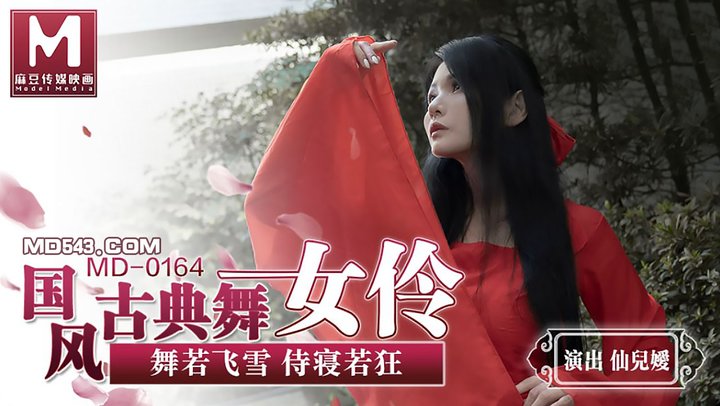 【麻豆传媒】MD0164.仙儿媛.国风古典舞女伶.舞若飞雪侍寝若狂